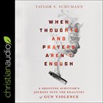 When Thoughts and Prayers Aren't Enough : A Shooting Survivor's Journey into the Realities of Gun Violence cover image cdn