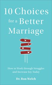 10 CHOICES FOR A BETTER MARRIAGE : how to work through struggles and increase joy today cover image cdn