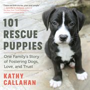 101 rescue puppies : one family's story of fostering dogs, love, and trust cover image cdn