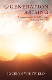 A generation arising: a generation after god's own heart. The Dawning of a New Day cover image cdn