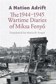 A nation adrift : the 1944-1945 wartime diaries of Miksa Fenyő cover image cdn