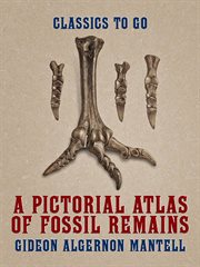 A pictorial atlas of fossil remains : consisting of coloured illustrations selected from Parkinson's "Organic remains of a former world," and Artis's "Antediluvian phytology" cover image cdn