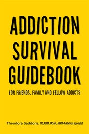 Addiction survival guidebook. For Friends, Family and Fellow Addicts cover image cdn