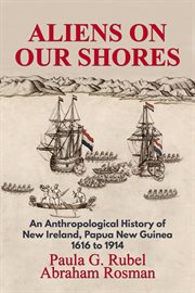 Aliens on our shores. An Anthropological History of New Ireland, Papua New Guinea 1616 to 1914 cover image cdn