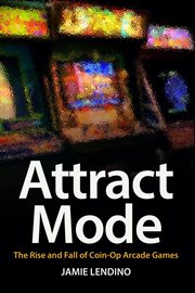 Attract mode : the rise and fall of coin-op arcade games cover image cdn