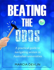 Beating the odds : a practical guide to navigating sexism in Australian universities cover image cdn