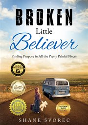Broken little believer. Finding Purpose in All the Pretty Painful Pieces cover image cdn