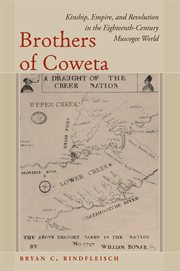 Brothers of Coweta : kinship, empire, and revolution in the eighteenth-century Muscogee world cover image cdn
