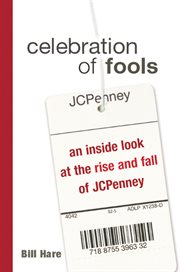 Celebration of fools : an inside look at the rise and fall of JCPenney cover image cdn
