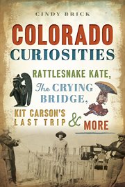 Colorado curiosities : Rattlesnake Kate, the Crying Bridge, Kit Carson's last trip & more cover image cdn