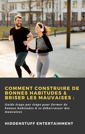Comment construire de bonnes habitudes & briser les mauvaises. Guide étape par étape pour former de bonnes habitudes & se débarrasser des mauvaises cover image cdn