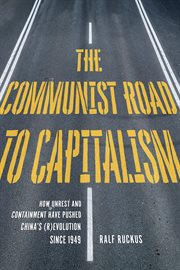 The communist road to capitalism : how social unrest and containment have pushed China's (r)evolution since 1949 cover image cdn