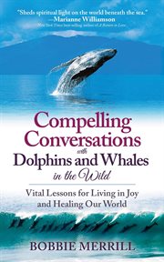 Compelling conversations with dolphins and whales in the wild : vital lessons for living in joy and healing our world cover image cdn