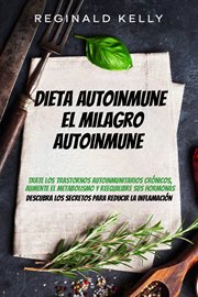 Dieta autoinmune: el milagro autoinmune - descubra los secretos para reducir la inflamación. Trate los trastornos autoinmunitarios crónicos, aumente el metabolismo y reequilibre sus hormonas cover image cdn