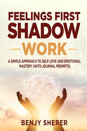 Feelings first shadow work. A Simple Approach to Self Love and Emotional Mastery (with Journal Prompts) cover image cdn
