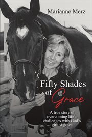 Fifty shades of grace. A true story of overcoming life's challenges with God's gift of grace cover image cdn