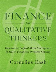 Finance for qualitative thinkers. How to Use Logical Math Intelligence in Financial Problem Solving cover image cdn