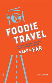 FOODIE TRAVEL NEAR & FAR (ADVENTURES IN EATING & DRINKING + FOOD, COOKING & FUN GUIDES) cover image cdn
