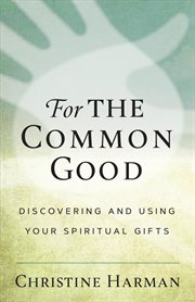 For the common good. Discovering and Using Your Spiritual Gifts cover image cdn