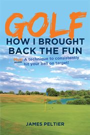 Golf: how i brought back the fun. Plus: A Technique to Consistently Hit Your Ball on Target! cover image cdn