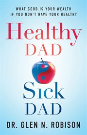 Healthy dad sick dad. What Good Is Your Wealth If You Don't Have Your Health? cover image cdn