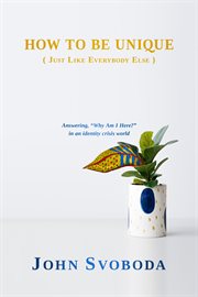 How to be unique (just like everybody else). Answering, "Why am I Here?" in an identity crisis world. cover image cdn