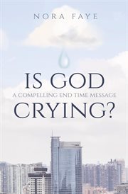 Is god crying?. A Compelling End Time Message cover image cdn