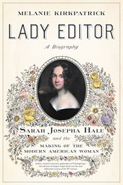 Lady editor : Sarah Josepha Hale and the making of the modern American woman cover image cdn