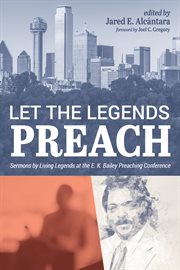 Let the legends preach : sermons by living legends at the E.K. Bailey Preaching Conference cover image cdn
