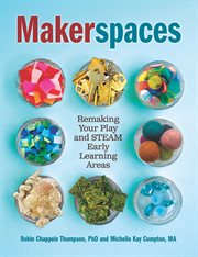Makerspaces : remaking your play and STEAM early learning areas cover image cdn