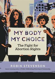My body, my choice : the fight for abortion rights cover image cdn
