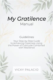 My gratilence manual (guidelines). Your Step-by-Step Guide to Achieving Greatness Using the Power of Gratitude cover image cdn