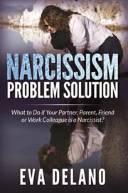 Narcissism problem solution : what to do if your partner, parent, friend or work collegue is a narcissist? cover image cdn