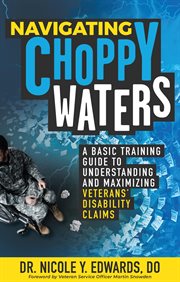 Navigating choppy waters. A Basic Training Guide to Understanding and Maximizing Veterans' Disability Claims cover image cdn