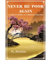 Never be poor again. A Guide to Money as a Spiritual Practice cover image cdn