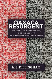 Oaxaca resurgent : indigeneity, development, and inequality in twentieth-century Mexico cover image cdn