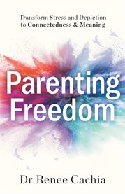 Parenting freedom : transform stress and depletion to connectedness & meaning cover image cdn