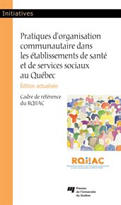 Pratiques d'organisation communautaire dans les établissements de santé et de services sociaux au Québec : cadre de référence du RQIIAC cover image cdn