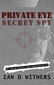 Private eye secret spy. My Life as Britain's Most Controversial PI cover image cdn
