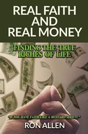 Real faith and real money : finding the true riches of life : "if you have faith like a mustard seed..." cover image cdn