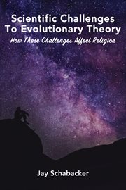 Scientific challenges to evolutionary theory : how these challenges affect religion cover image cdn