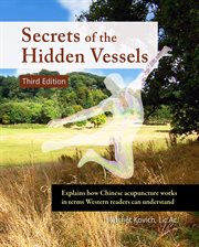 Secrets of the hidden vessels : explains how Chinese acupuncture works in terms Western readers can understand cover image cdn