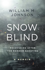Snow blind : recovering after the random shooting : a memoir cover image cdn
