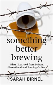 Something better brewing. What I Learned from Prison, Parenthood and Pouring Coffee cover image cdn