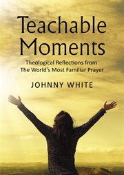 Teachable moments. Theological Reflections from the World's Most Familiar Prayer cover image cdn