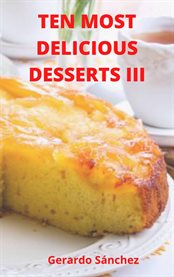 Ten Most Delicious Desserts III : Desserts cover image cdn