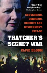 Thatcher's secret war : subversion, coercion, secrecy and government, 1974-90 cover image cdn