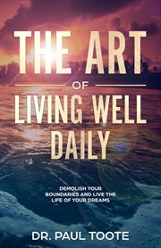 The art of living well daily. Demolish Your Boundaries & Live the Life of Your Dreams cover image cdn