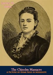 The Chisolm massacre : a picture of "home rule" in Mississippi cover image cdn