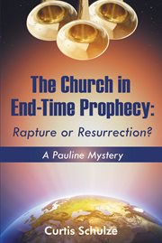 The church in end-time prophecy. Rapture or Resurrection? cover image cdn